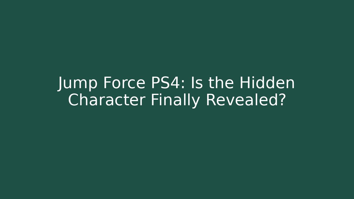 Jump Force PS4: Is the Hidden Character Finally Revealed?