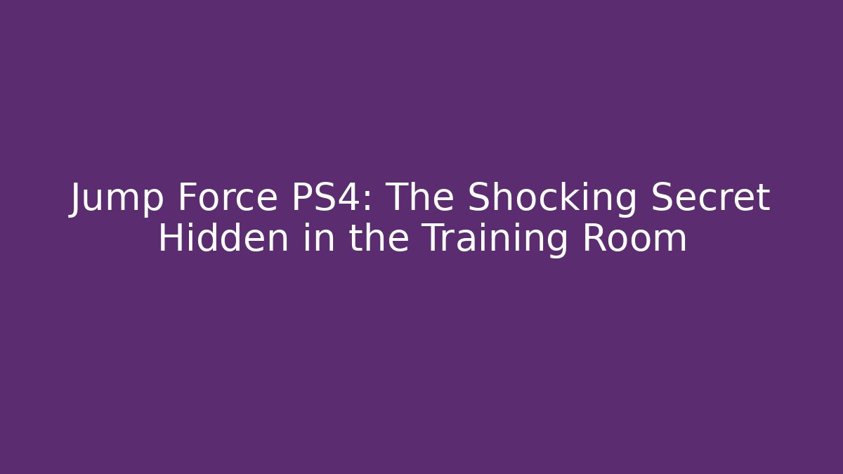 Jump Force PS4: The Shocking Secret Hidden in the Training Room