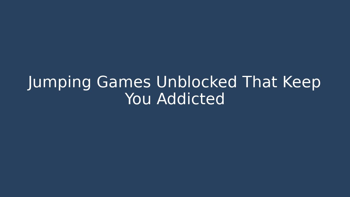 Jumping Games Unblocked That Keep You Addicted