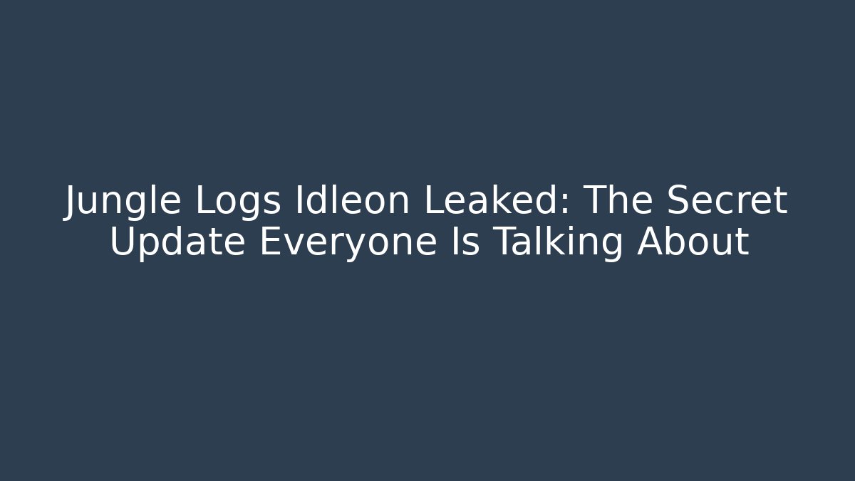 Jungle Logs Idleon Leaked: The Secret Update Everyone Is Talking About