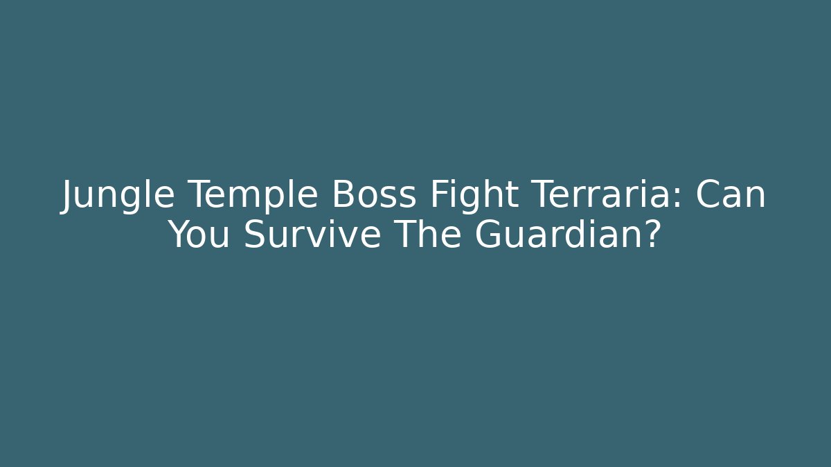 Jungle Temple Boss Fight Terraria: Can You Survive The Guardian?