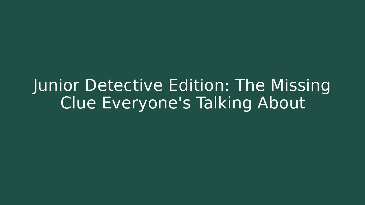Junior Detective Edition: The Missing Clue Everyone's Talking About