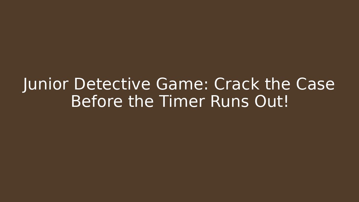 Junior Detective Game: Crack the Case Before the Timer Runs Out!