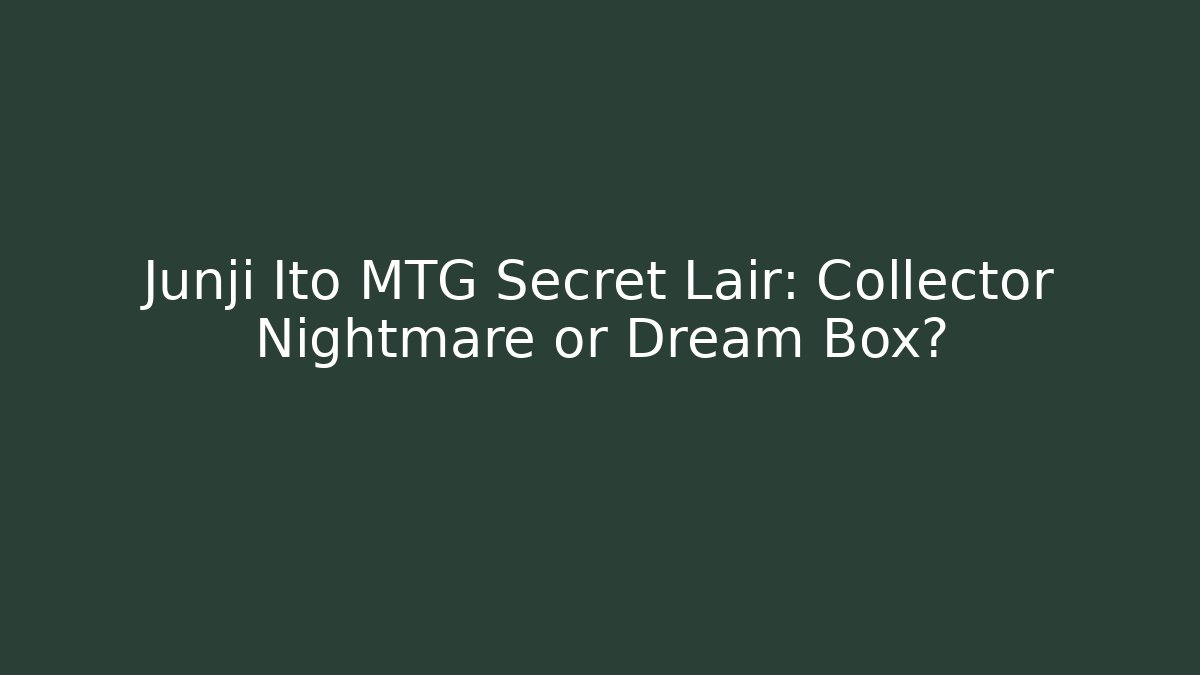 Junji Ito MTG Secret Lair: Collector Nightmare or Dream Box?