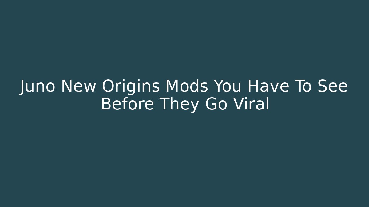 Juno New Origins Mods You Have To See Before They Go Viral