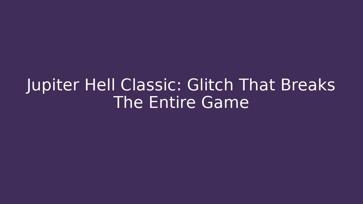 Jupiter Hell Classic: Glitch That Breaks The Entire Game - Vintage E-Juice