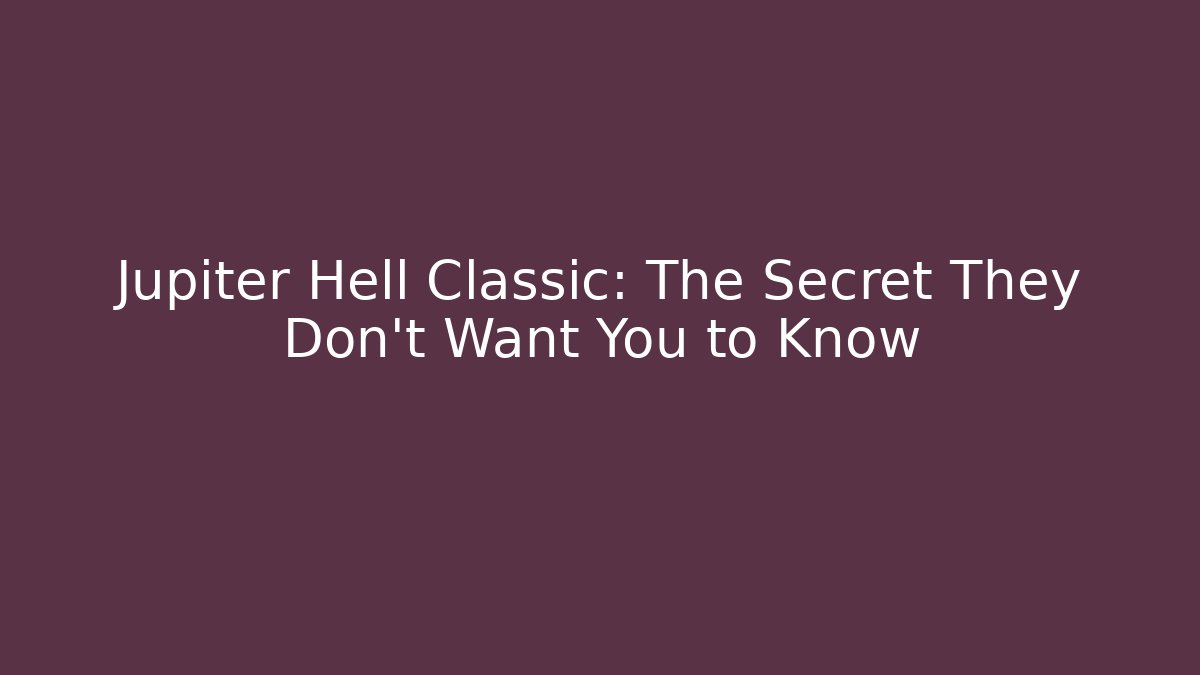 Jupiter Hell Classic: The Secret They Don’t Want You to Know