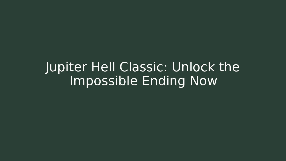 Jupiter Hell Classic: Unlock the Impossible Ending Now