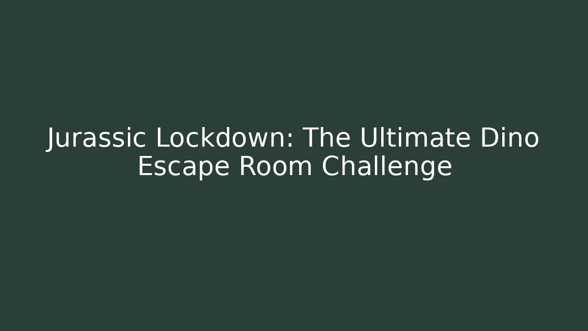 Jurassic Lockdown: The Ultimate Dino Escape Room Challenge