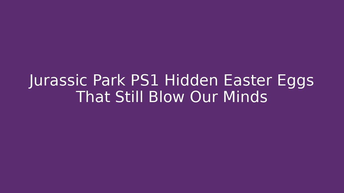 Jurassic Park PS1 Hidden Easter Eggs That Still Blow Our Minds