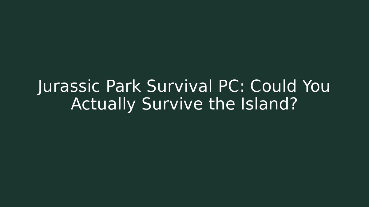 Jurassic Park Survival PC: Could You Actually Survive the Island?