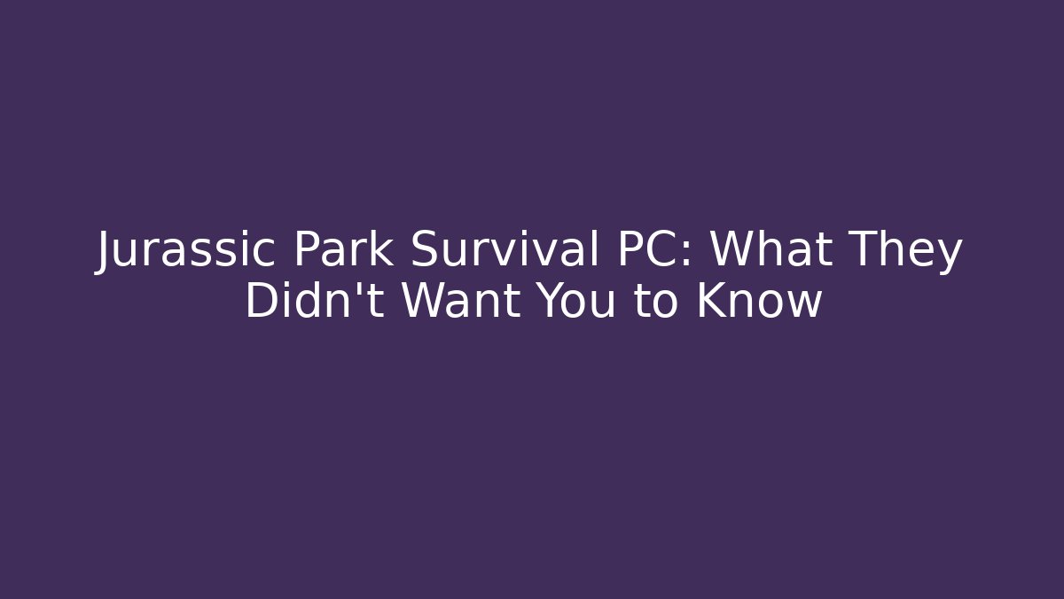 Jurassic Park Survival PC: What They Didn't Want You to Know