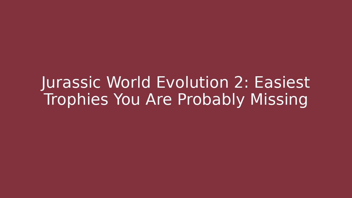 Jurassic World Evolution 2: Easiest Trophies You Are Probably Missing