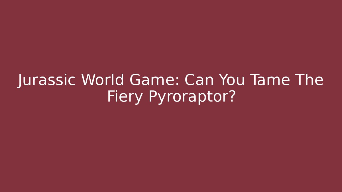 Jurassic World Game: Can You Tame The Fiery Pyroraptor?