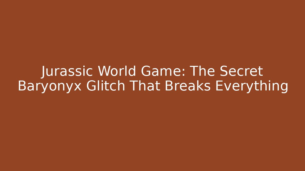 Jurassic World Game: The Secret Baryonyx Glitch That Breaks Everything