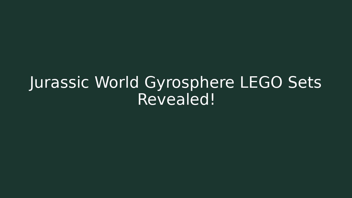 Jurassic World Gyrosphere LEGO Sets Revealed!