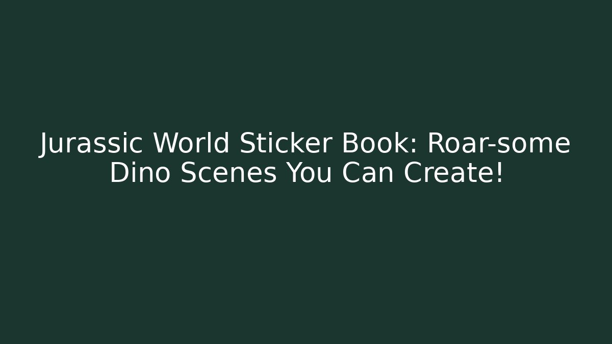 Jurassic World Sticker Book: Roar-some Dino Scenes You Can Create!