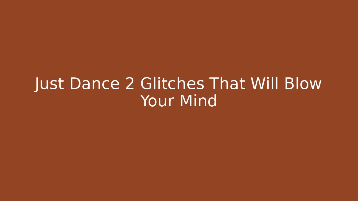 Just Dance 2 Glitches That Will Blow Your Mind