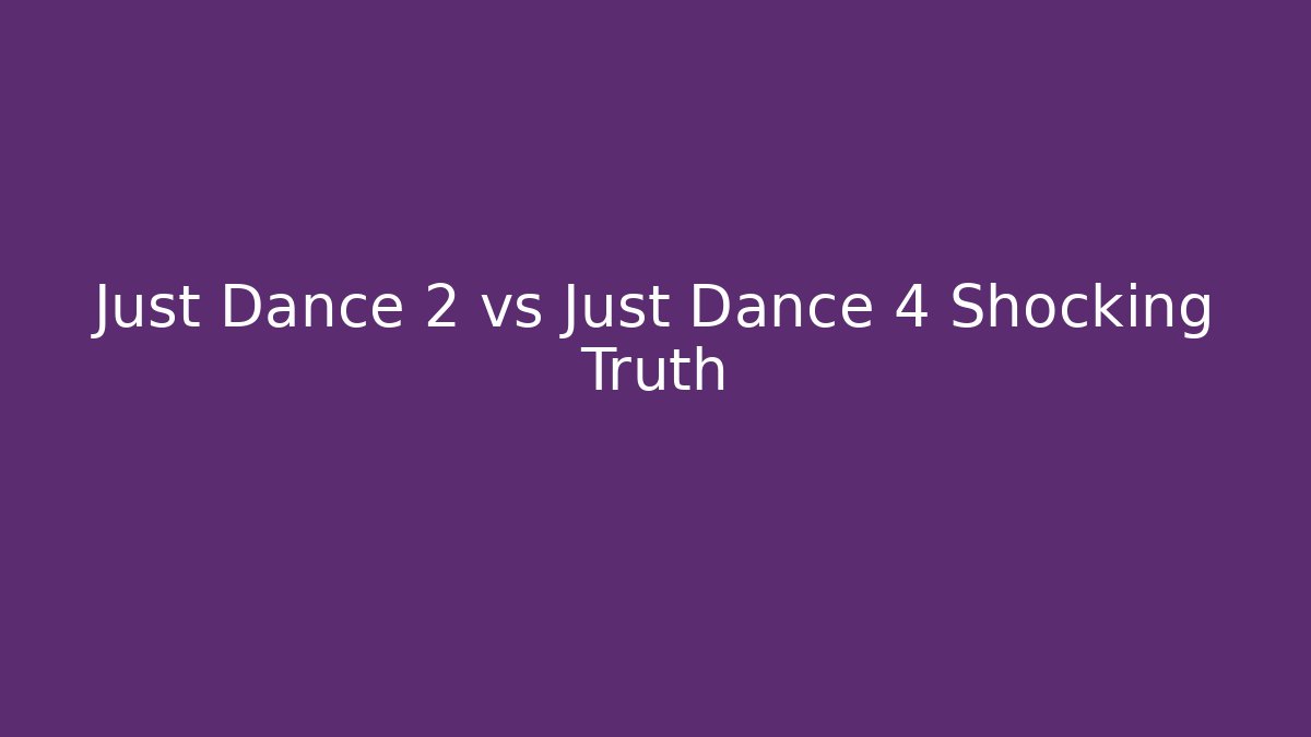 Just Dance 2 vs Just Dance 4 Shocking Truth