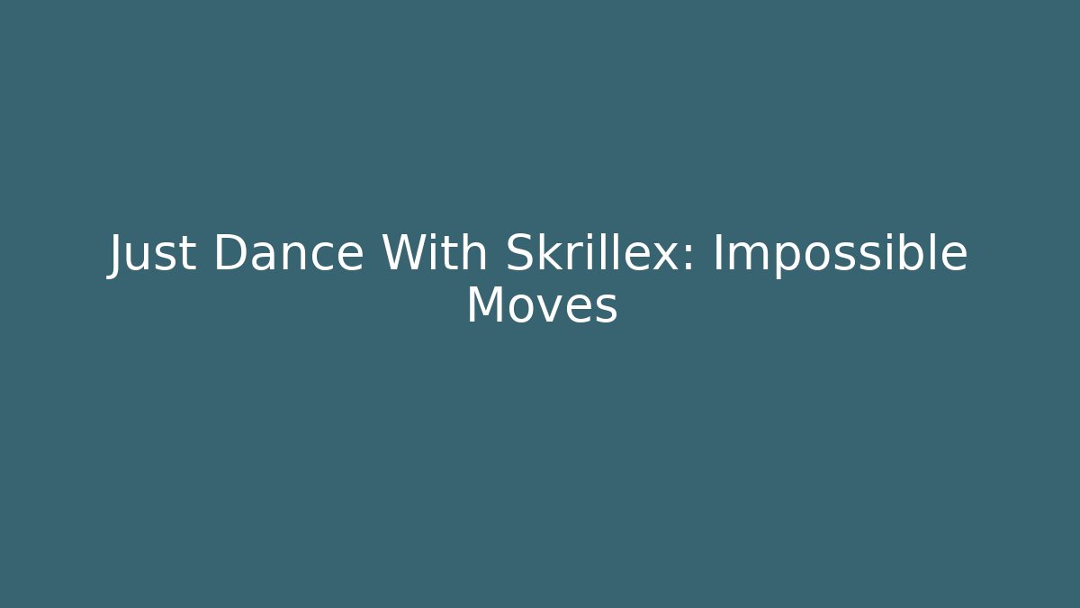 Just Dance With Skrillex: Impossible Moves - Vintage E-Juice