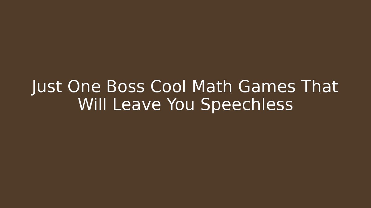 Just One Boss Cool Math Games That Will Leave You Speechless