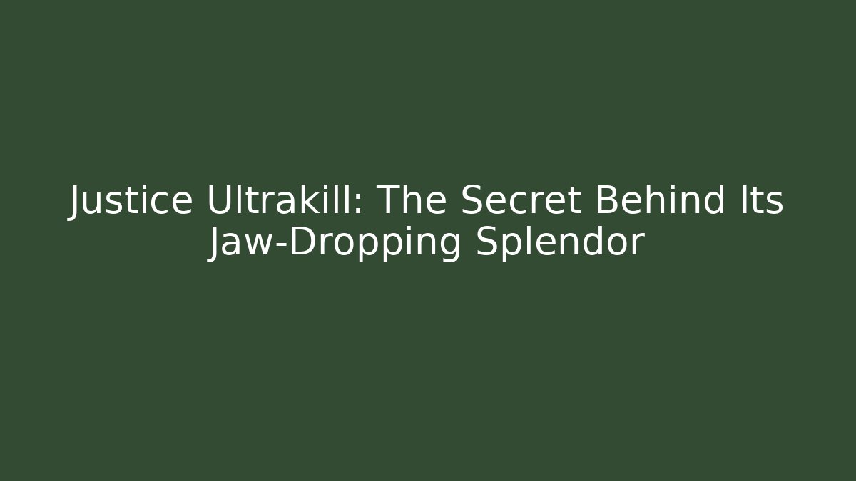Justice Ultrakill: The Secret Behind Its Jaw-Dropping Splendor