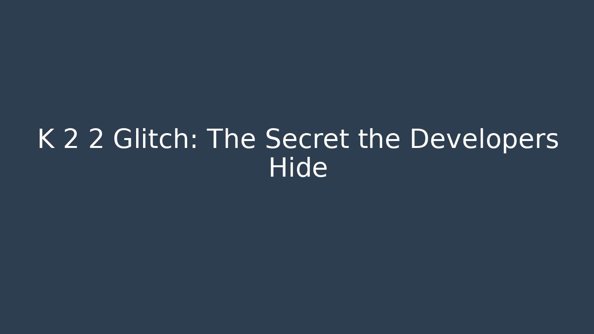 K 2 2 Glitch: The Secret the Developers Hide - Vintage E-Juice