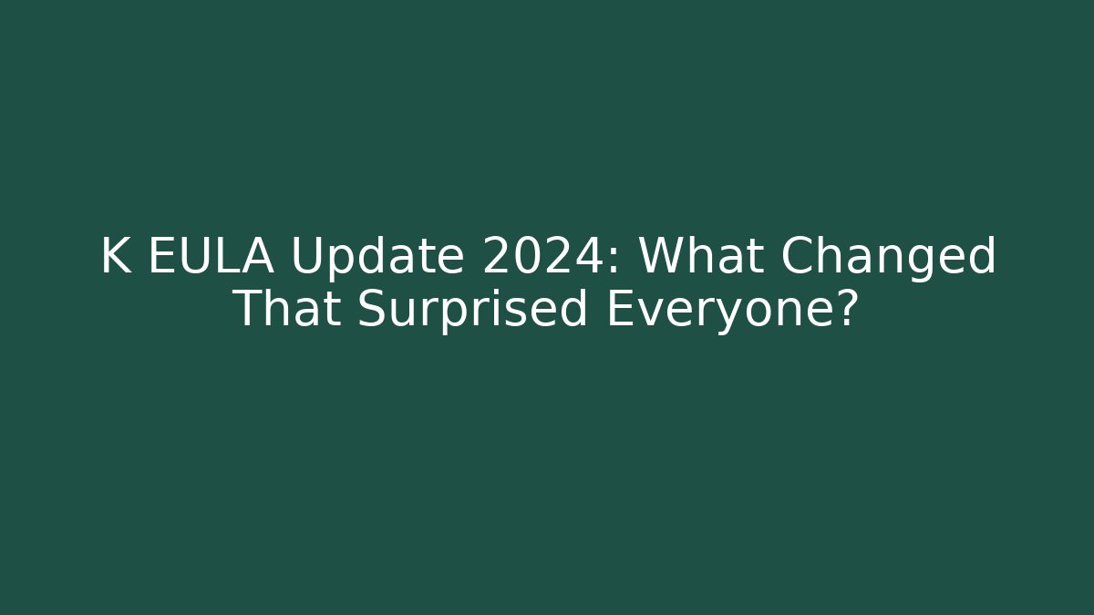 K EULA Update 2024: What Changed That Surprised Everyone?