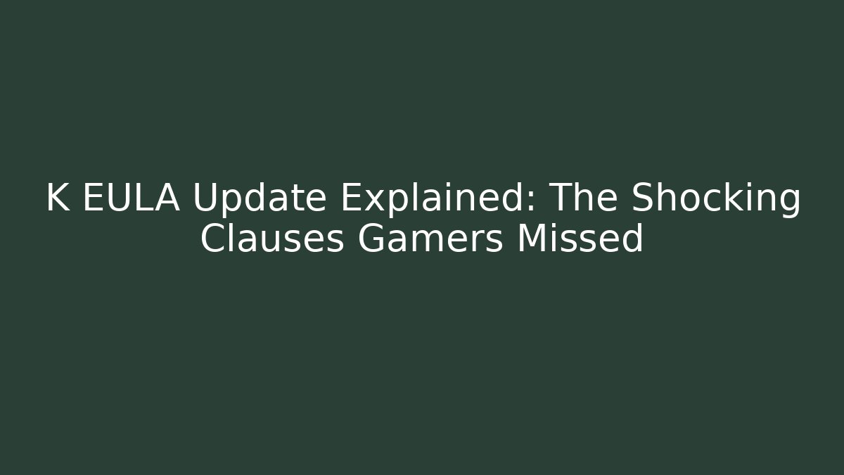 K EULA Update Explained: The Shocking Clauses Gamers Missed - Vintage E-Juice