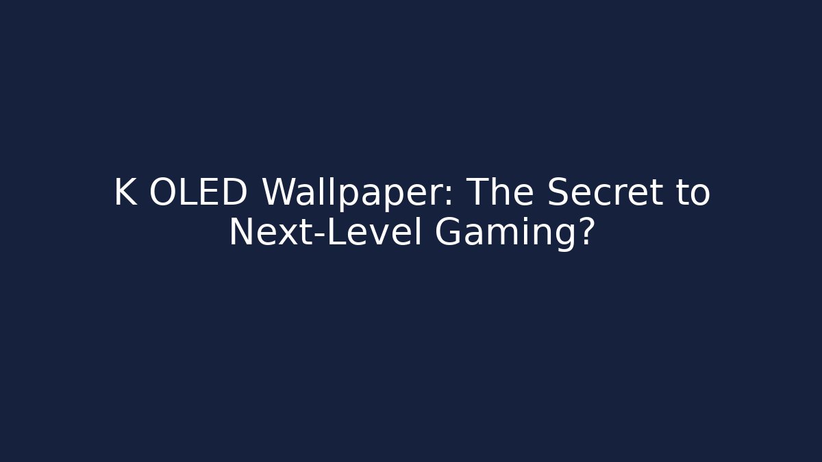 K OLED Wallpaper: The Secret to Next-Level Gaming?