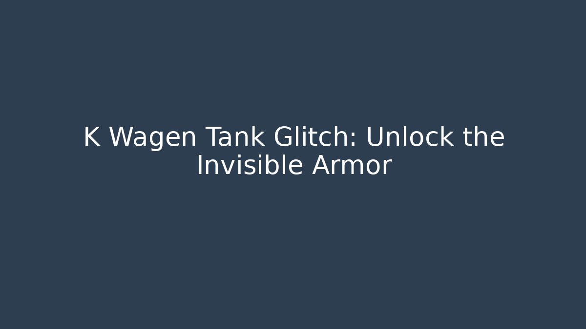 K Wagen Tank Glitch: Unlock the Invisible Armor
