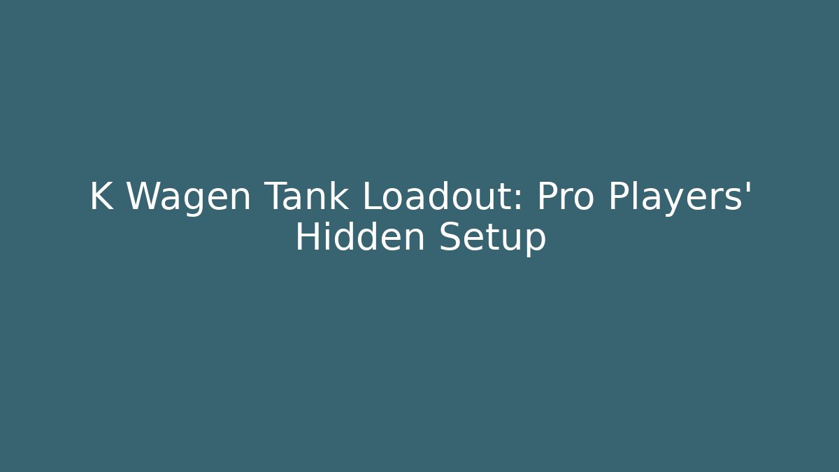 K Wagen Tank Loadout: Pro Players’ Hidden Setup