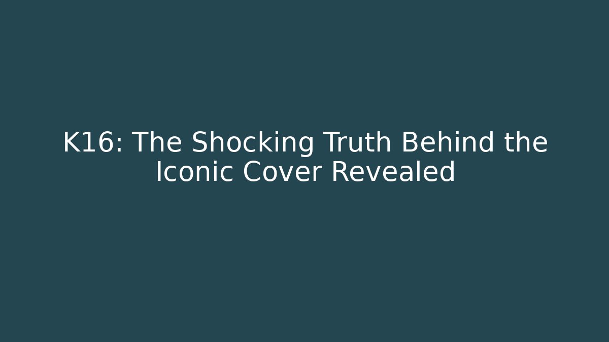 K16: The Shocking Truth Behind the Iconic Cover Revealed - Vintage E-Juice