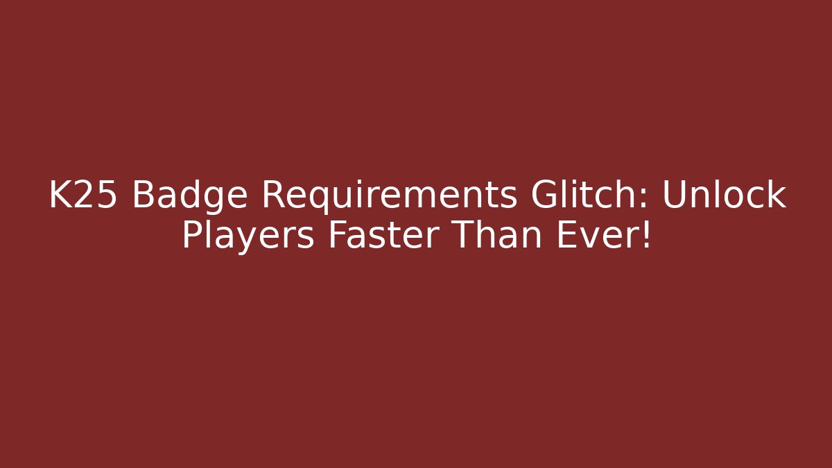 K25 Badge Requirements Glitch: Unlock Players Faster Than Ever!