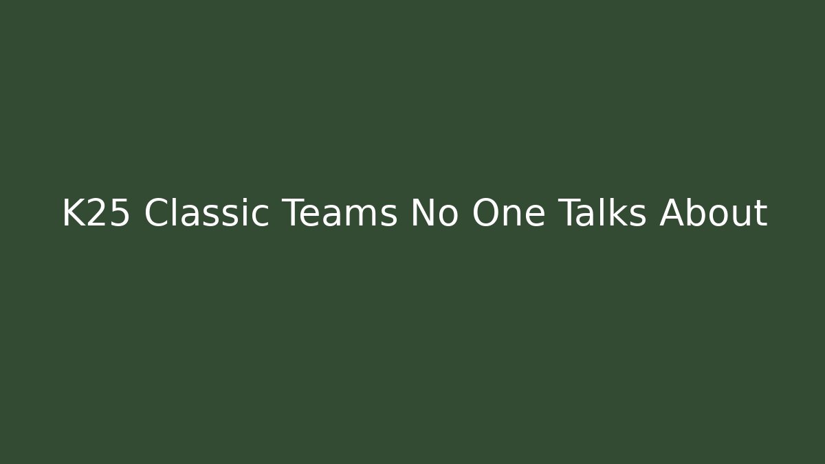 K25 Classic Teams No One Talks About