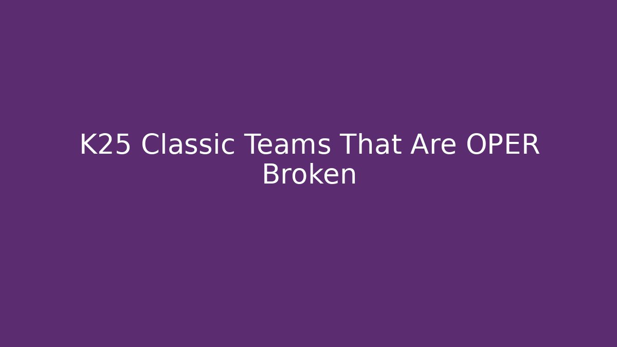 K25 Classic Teams That Are OPER Broken
