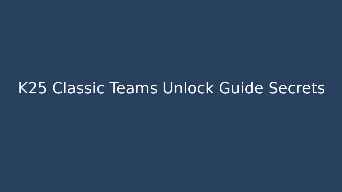 K25 Classic Teams Unlock Guide Secrets