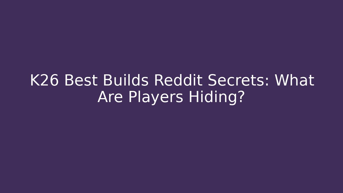 K26 Best Builds Reddit Secrets: What Are Players Hiding?