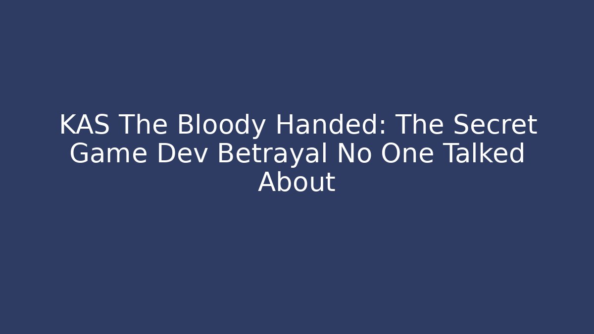 KAS The Bloody Handed: The Secret Game Dev Betrayal No One Talked About