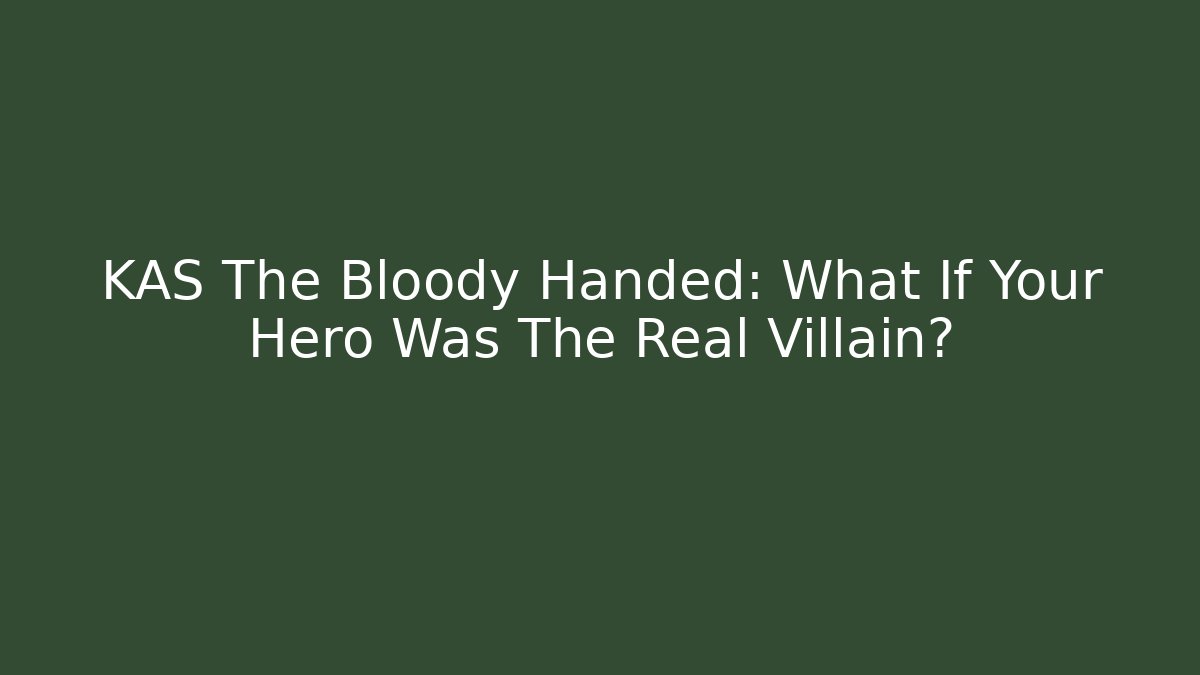 KAS The Bloody Handed: What If Your Hero Was The Real Villain?