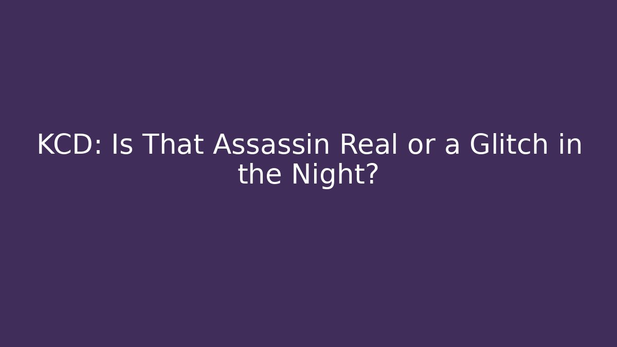KCD: Is That Assassin Real or a Glitch in the Night?