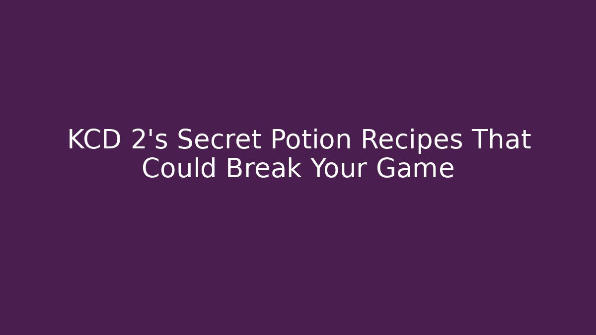 KCD 2's Secret Potion Recipes That Could Break Your Game