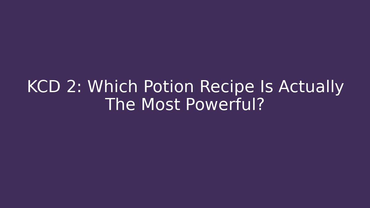 KCD 2: Which Potion Recipe Is Actually The Most Powerful?