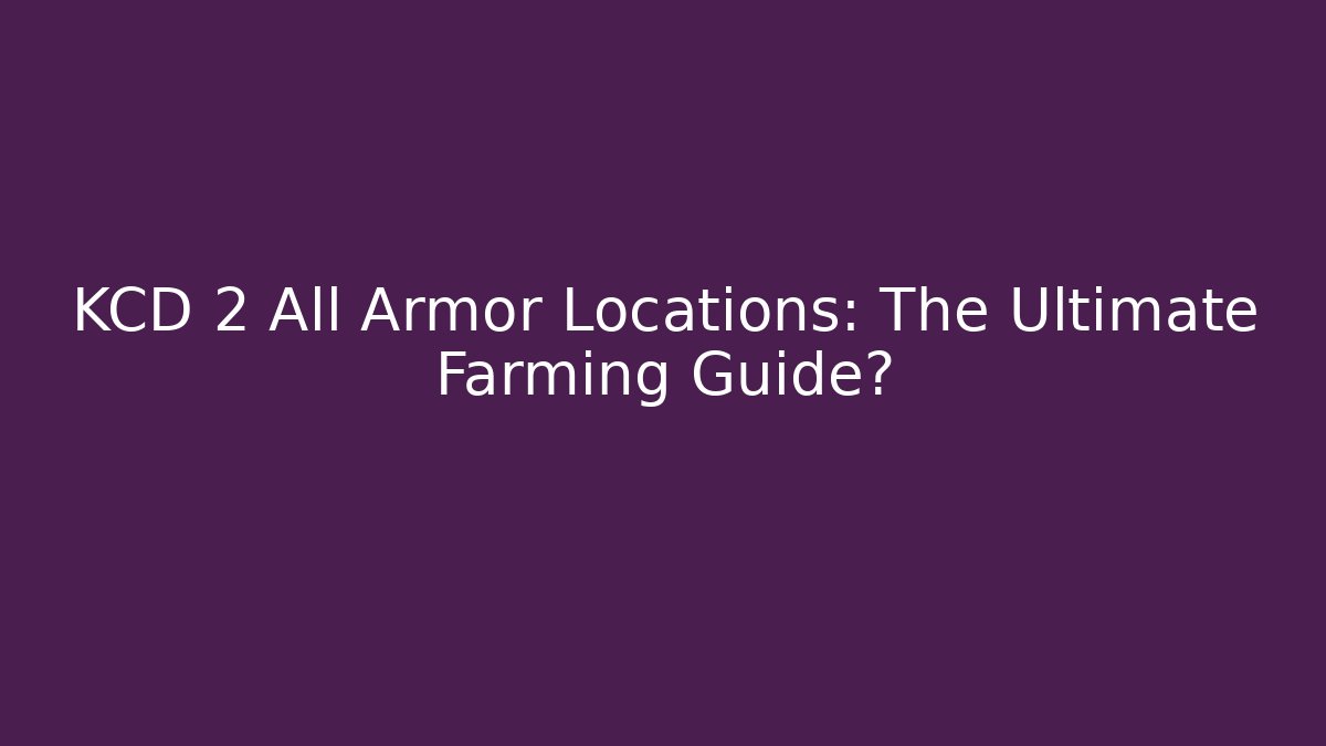 KCD 2 All Armor Locations: The Ultimate Farming Guide? - Vintage E-Juice