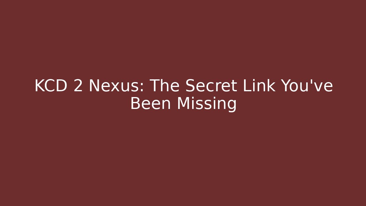 KCD 2 Nexus: The Secret Link You’ve Been Missing