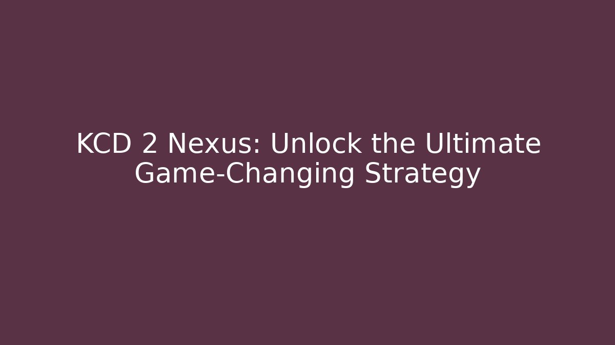 KCD 2 Nexus: Unlock the Ultimate Game-Changing Strategy