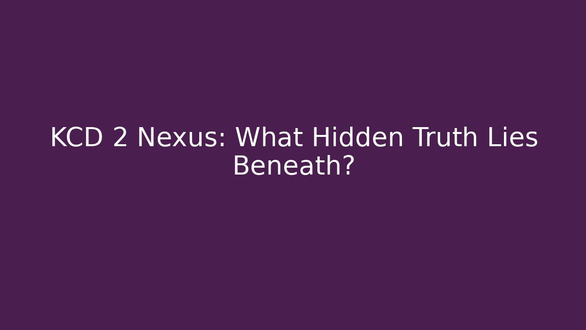 KCD 2 Nexus: What Hidden Truth Lies Beneath?