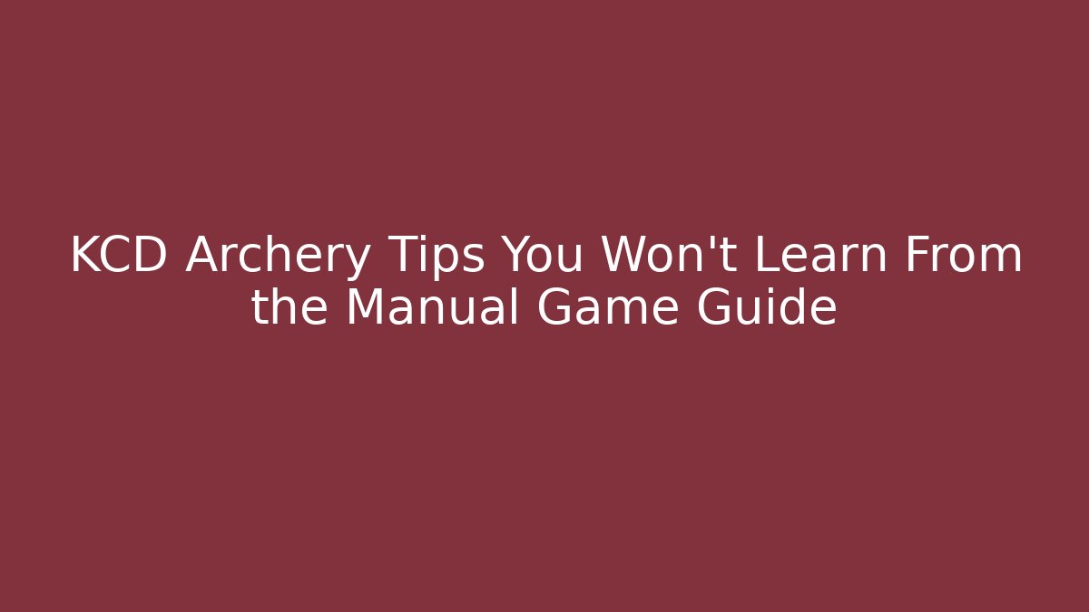 KCD Archery Tips You Won't Learn From the Manual Game Guide