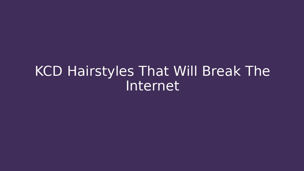KCD Hairstyles That Will Break The Internet