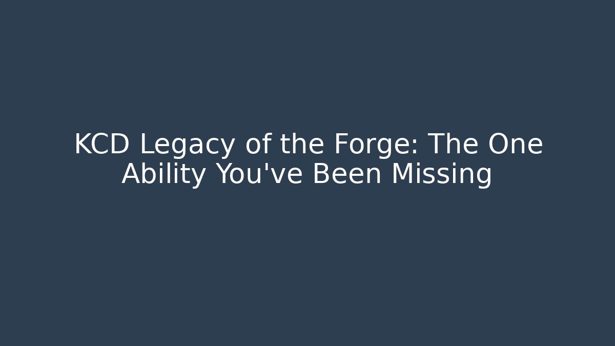 KCD Legacy of the Forge: The One Ability You've Been Missing - Vintage E-Juice